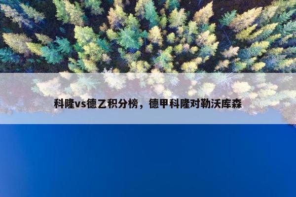 科隆vs德乙积分榜,德甲科隆对勒沃库森 科隆vs德乙积分榜,德甲科隆对勒沃库森