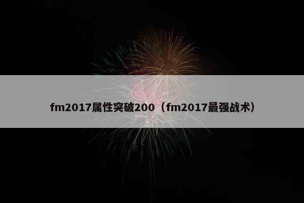 fm2017属性突破200(fm2017最强战术) fm2017属性突破200(fm2017最强战术)
