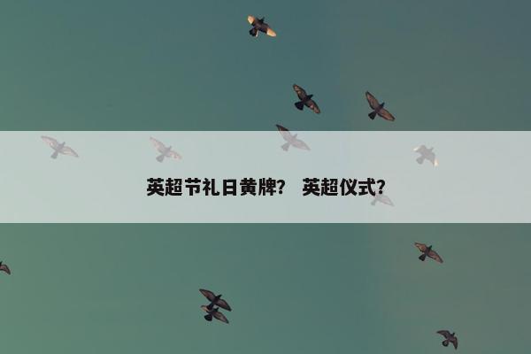 英超节礼日黄牌？ 英超仪式？