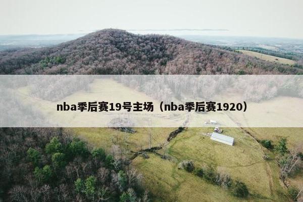 nba季后赛19号主场（nba季后赛1920）