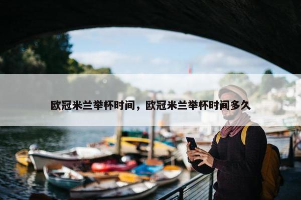 欧冠米兰举杯时间，欧冠米兰举杯时间多久