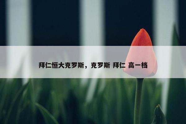 拜仁恒大克罗斯，克罗斯 拜仁 高一档