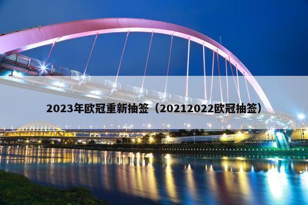 2023年欧冠重新抽签（20212022欧冠抽签）