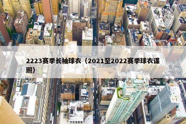 2223赛季长袖球衣（2021至2022赛季球衣谍照）