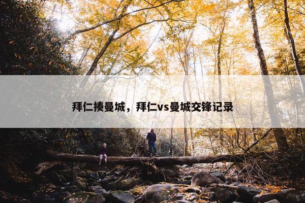 拜仁揍曼城，拜仁vs曼城交锋记录