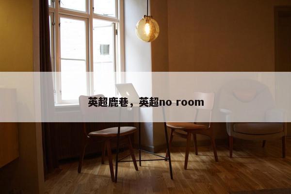 英超鹿巷，英超no room