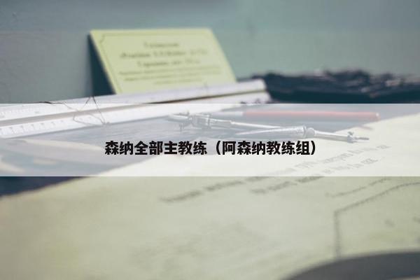 森纳全部主教练（阿森纳教练组）