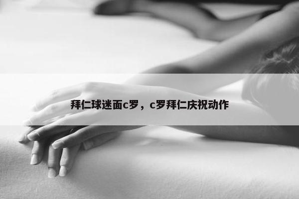 拜仁球迷面c罗，c罗拜仁庆祝动作