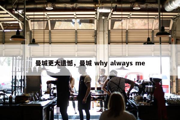 曼城更大遗憾,曼城 why always me 曼城更大遗憾,曼城 why always me