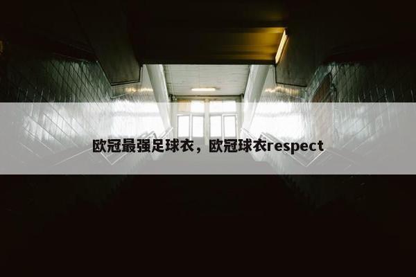 欧冠最强足球衣，欧冠球衣respect