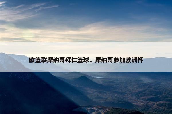 欧篮联摩纳哥拜仁篮球，摩纳哥参加欧洲杯