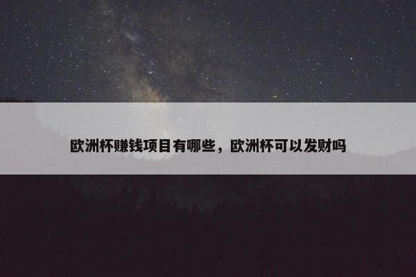 欧洲杯赚钱项目有哪些，欧洲杯可以发财吗