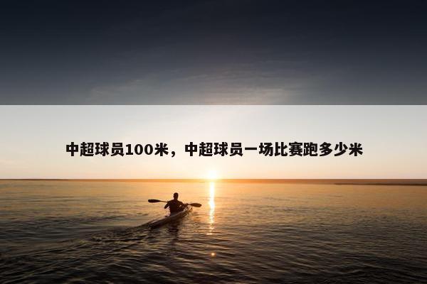 中超球员100米，中超球员一场比赛跑多少米