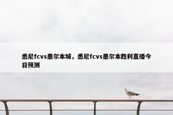悉尼fcvs墨尔本城，悉尼fcvs墨尔本胜利直播今日预测