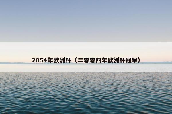 2054年欧洲杯（二零零四年欧洲杯冠军）