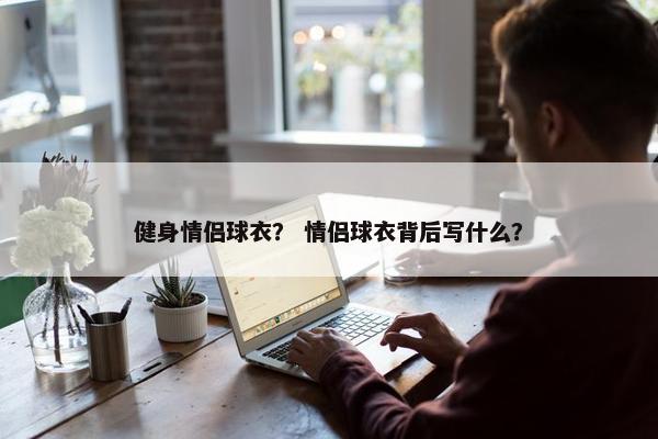 健身情侣球衣？ 情侣球衣背后写什么？