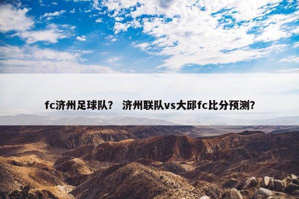 fc济州足球队？ 济州联队vs大邱fc比分预测？