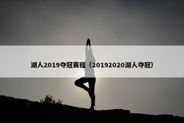 湖人2019夺冠赛程（20192020湖人夺冠）