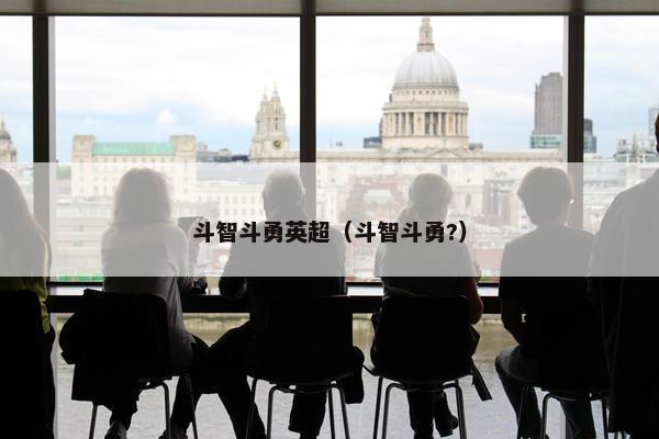 斗智斗勇英超(斗智斗勇?) 斗智斗勇英超(斗智斗勇?)