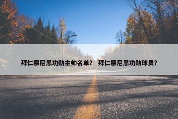 拜仁慕尼黑功勋主帅名单? 拜仁慕尼黑功勋球员? 拜仁慕尼黑功勋主帅名单? 拜仁慕尼黑功勋球员?