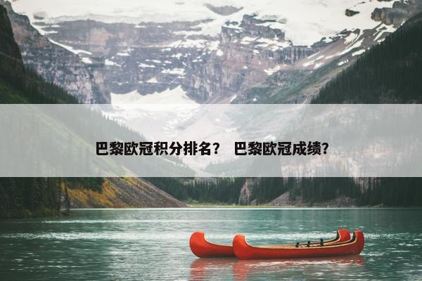 巴黎欧冠积分排名？ 巴黎欧冠成绩？