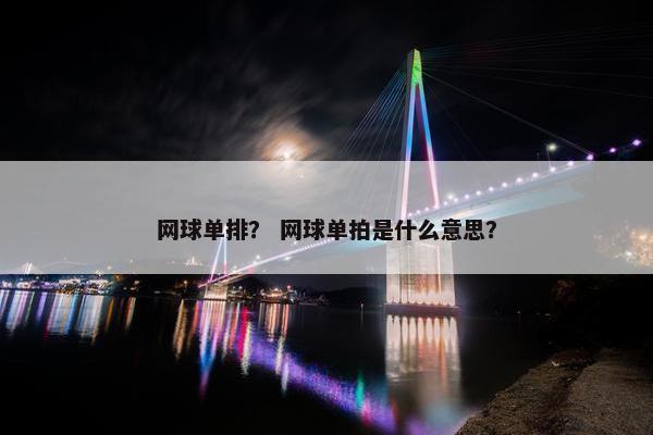 网球单排? 网球单拍是什么意思? 网球单排? 网球单拍是什么意思?