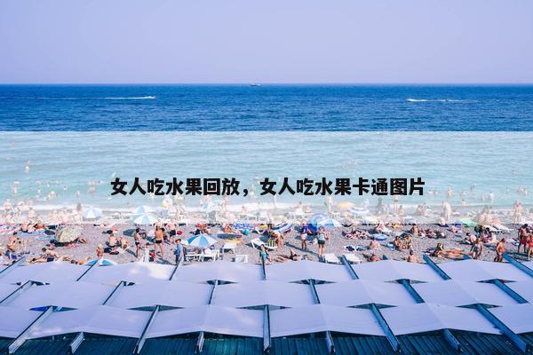 女人吃水果回放,女人吃水果卡通图片 女人吃水果回放,女人吃水果卡通图片