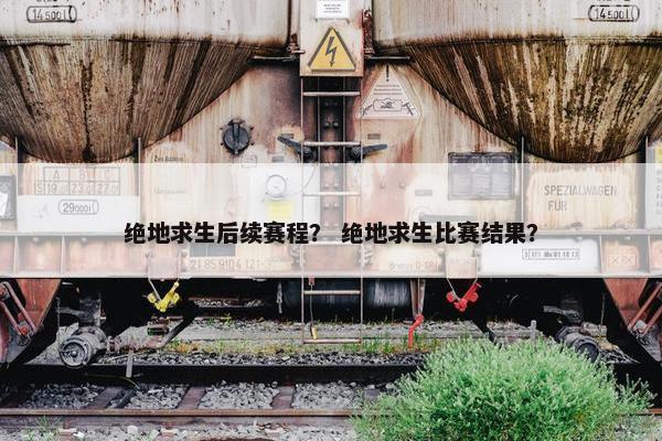 绝地求生后续赛程？ 绝地求生比赛结果？