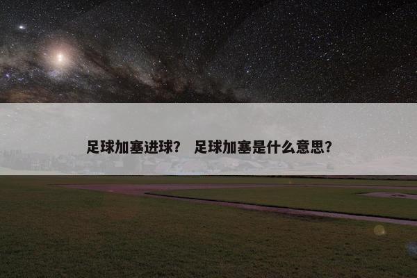 足球加塞进球？ 足球加塞是什么意思？