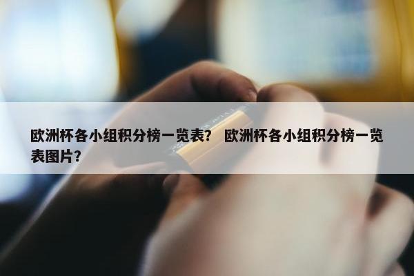 欧洲杯各小组积分榜一览表？ 欧洲杯各小组积分榜一览表图片？