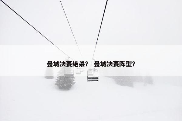 曼城决赛绝杀？ 曼城决赛阵型？