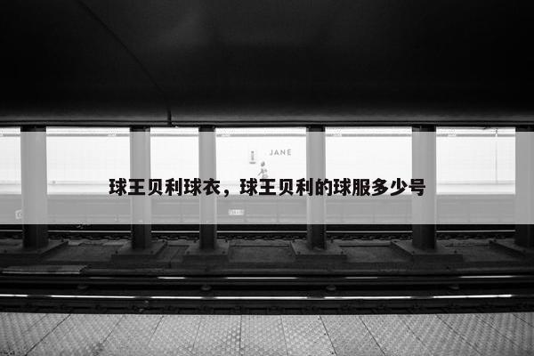 球王贝利球衣，球王贝利的球服多少号
