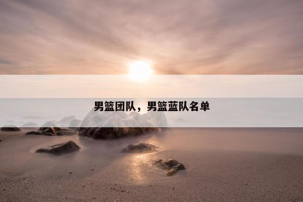 男篮团队，男篮蓝队名单