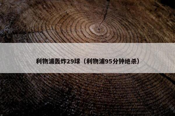 利物浦轰炸29球（利物浦95分钟绝杀）