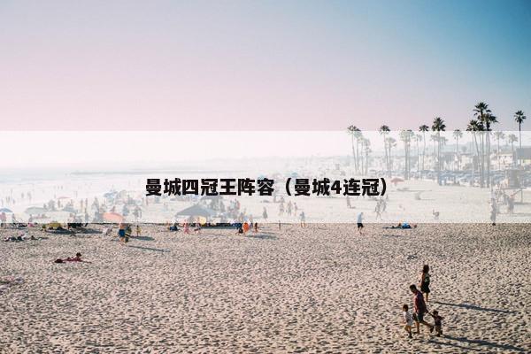 曼城四冠王阵容（曼城4连冠）