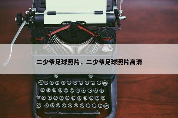 二少爷足球照片,二少爷足球照片高清 二少爷足球照片,二少爷足球照片高清