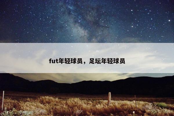 fut年轻球员，足坛年轻球员