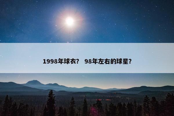 1998年球衣？ 98年左右的球星？