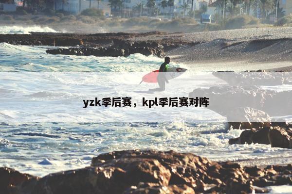 yzk季后赛，kpl季后赛对阵