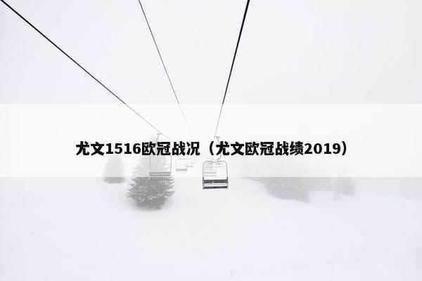 尤文1516欧冠战况（尤文欧冠战绩2019）