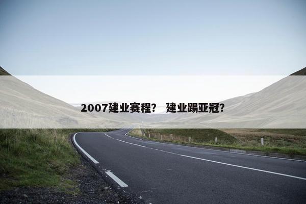 2007建业赛程？ 建业踢亚冠？