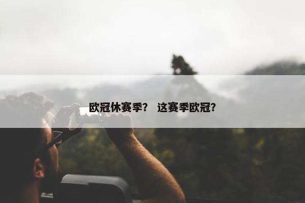 欧冠休赛季？ 这赛季欧冠？
