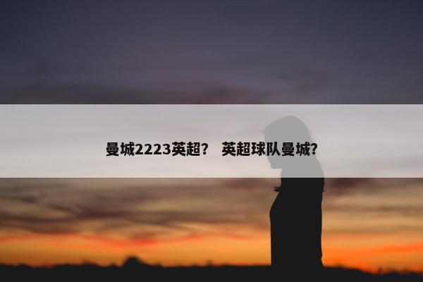 曼城2223英超？ 英超球队曼城？