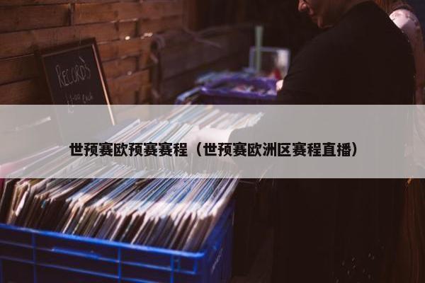 世预赛欧预赛赛程（世预赛欧洲区赛程直播）