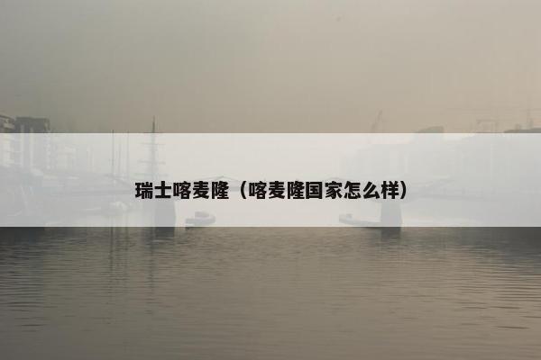 瑞士喀麦隆（喀麦隆国家怎么样）