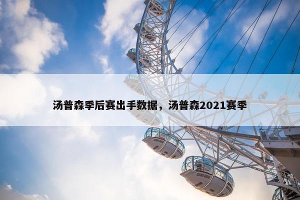 汤普森季后赛出手数据，汤普森2021赛季