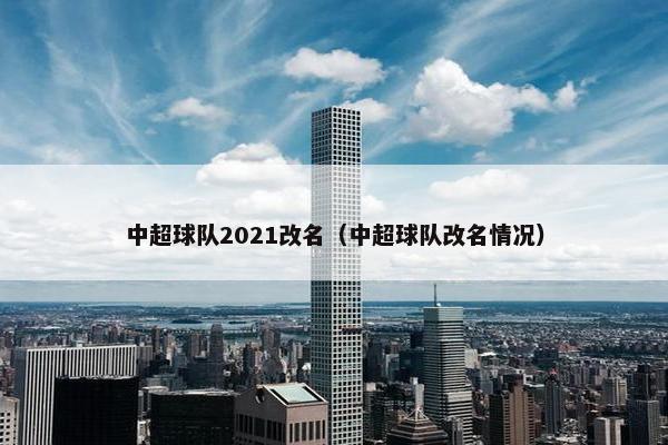 中超球队2021改名（中超球队改名情况）