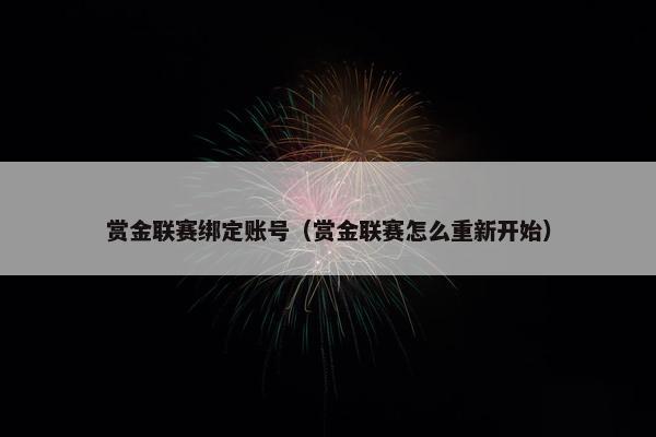 赏金联赛绑定账号（赏金联赛怎么重新开始）