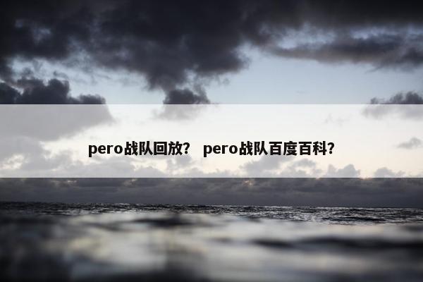 pero战队回放？ pero战队百度百科？