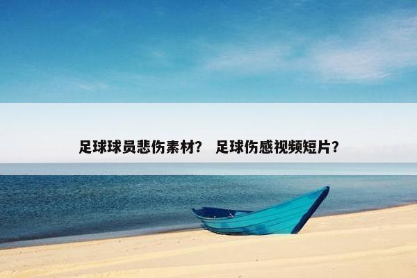 足球球员悲伤素材？ 足球伤感视频短片？